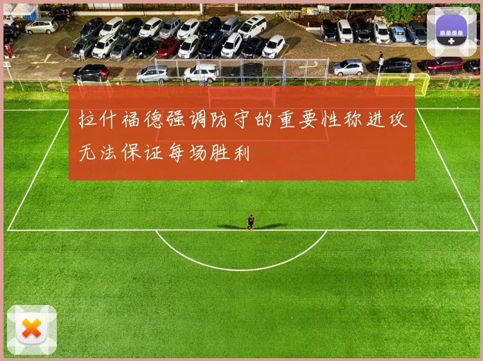 拉什福德强调防守的重要性称进攻无法保证每场胜利